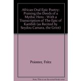 African Oral Epic Poetry: Praising the Deeds of a Mythic Hero - With a Transcription of The Epic of Kambili (as Recited by Seydou Camara, the Griot) [Hardcover] Pointer, Fritz