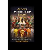 Africa's World Cup Dream: Why African Nations Have Yet to Conquer the World Cup