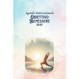 Agenda Motivazionale "Obiettivo Benessere" 2025: Bellissima e organizzata per il tuo Benessere fisico e mentale, con comodo planner settimanale ricco di obiettivi e tanti altri contenuti.