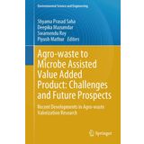 Agro-waste to Microbe Assisted Value Added Product: Challenges and Future Prospects: Recent Developments in Agro-waste Valorization Research