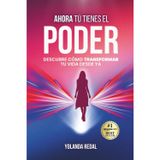 Ahora tú tienes el poder: Descubre cómo transformar tu vida desde ya