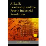 AI L4IR Leadership and the Fourth Industrial Revolution: How Did We Get Here? and Where Are We Going?