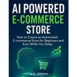 AI Powered E-commerce Store: How to Create an Automated E-commerce Store for Beginners and Earn While You Sleep (AI-Powered Business Blueprint Series, Band 5)