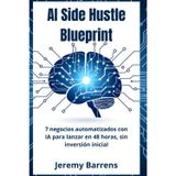 AI SIDE HUSTLE BLUEPRINT: 7 Negocios Automatizados con IA para Lanzar en 48 Horas – Sin Inversión