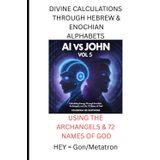 AI VS JOHN VOL 5:: Calculating Energy Through Enochian, Archangels and the 72 Names of God