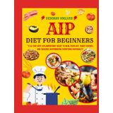 AIP DIET FOR BEGINNERS: 140+ Easy, Tasty, & Healing Autoimmune Paleo Protocol Recipes To Heal The Immune System, Boost Gut Health, Reduce Inflammation And Reclaim Your Health