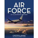 Air Force: An Illustrated History: The US Air Force from the 1910s to the Twenty-First Century