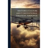 Air Force Culture and Conventional Strategic Airpower