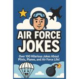 Air Force Jokes: Over 100 Hilarious Jokes About Pilots, Planes, and Air Force Life