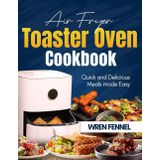 AIR FRYER TOASTER OVEN COOKBOOK: Quick & Delicious Meals Made Simple