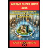 Airbnb Super Host 2025: Comment Gagner avec les Locations Courtes Durées et les Sous-locations