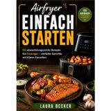 Airfryer einfach starten: 102 abwechslungsreiche Rezepte für sichere Routinen, klare Garzeiten und sichere Airfryer-Routinen (German Edition)