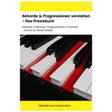 Akkorde & Progressionen verstehen – Das Praxisbuch: Akkorde, Funktionen, Progressionen & Praxisteil – Schritt für Schritt erklärt, viele Tabellen, mit Praxisteil, im A5 Format