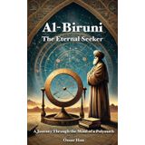 Al-Biruni: The Eternal Seeker – A Journey Through the Mind of a Polymath