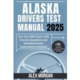 Alaska Drivers Test Manual 2025: Ace Your DMV Exam +200 Practice Questions and Detailed Answer Explanations Included