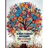 Alberi floreali rilassanti Libro da colorare per adulti: Connettiti con la natura con questo libro da colorare per calmare la mente risvegliando la ... e rilassandoti attraverso l'arte floreale.
