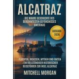 Alcatraz: Die wahre Geschichte des berühmtesten Gefängnisses Amerikas: Fluchten, Insassen, Mythen und Fakten - Ein volländiger historischer Reiseführer zur Insel Alcatraz (Ausgabe 2026)