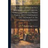 Alcuni Cenni Critici Sul Viaggio in Grecia, Che Compone La Prima Parte Dell'itinerario Del Signor F.a. De Chateaubriand