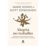 Alegria no trabalho: Transforme sua vida profissional com o foco, a organização e a harmonia da mágica da arrumação