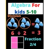 Algebra For Kids 5-10: The ABCs Of Math, Subtraction, Addition, Probability, Weight, Velocity, Graph, Angles, ETC. Paperback – Large Print