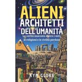 Alieni Architetti dell'umanità: La verità nascosta dietro i miti, le religioni e le civiltà perdute