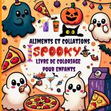 Aliments et collations Spooky Livre de coloriage pour enfants: Colorez vos plats préférés avec une touche effrayante et amusez-vous cette saison d'Halloween, parfaite pour les petits chefs créatifs !