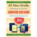 All-New Kindle Paperwhite & Colorsoft Signature User Guide 2025: The Complete Beginner's Manual with Essential Tips, Tricks, and Step-by-Step ... Your Touchscreen Advanced Features Mastery