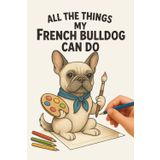 All The Things My French Bulldog Can Do: Coloring Book