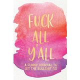 All Y'all: A Funny Journal To Let The Bullshit Go: / One Minute A Day Venting Notebook for Fed Up Women / Fill In Gratitude Journal Prompts for ... Word Gifts, Snarky Sarcasm, and Stress Relief