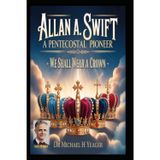 Allan A. Swift - A Pentecostal Pioneer: We Shall Wear A Crown