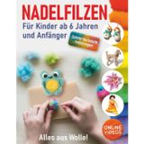 Alles aus Wolle! Nadelfilzen: Schritt-für-Schritt-Anleitungen und Online-Videos. Für Kinder ab 6 Jahren und Anfänger