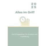 Alles im Griff 2025: Der Erfolgsplaner für Studium und Ausbildung: Wochen-, Monats- und Jahresübersicht für effektive Zeitplanung, klare Ziele und stressfreies Lernen