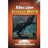 Alles über Jurassic World - Komplett in Farbe: Das große, inoffizielle Fanbuch