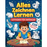 Alles Zeichnen Lernen: Leitfaden für Anfänger – 120 praktische Übungen mit Schritt-für-Schritt-Anleitungen zum Zeichnen von Landschaften, Tieren, ... vielem mehr – speziell für Kinder entwickelt.