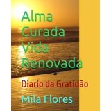 Alma Curada Vida Renovada: Diario da Gratidão
