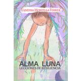 Alma Luna: Lecciones de Resiliencia: Descubre el poder transformador del amor, la fe y la intuición materna.