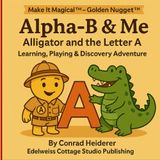 Alpha-B & Me -Alligator and the Letter A: Make It Magical ™ - Golden Nugget ™- Learning, Playing & Discovery Adventure