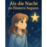 Als die Nacht zu flüstern begann: Ein poetisches Bilderbuch zum Lesen, Träumen und Ausmalen