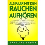 Als Paar mit dem Rauchen aufhören: Aktionsplan für rauchende Paare, die das Rauchen sofort und für immer aus ihrem Leben verbannen wollen