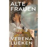 Alte Frauen: 'Ein Buch wie eine gute Party, auf der wir lauter neue, coole Frauen kennenlernen - vom ersten Satz an fesselnd.' Petra Gerster