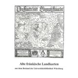 Alte fränkische Landkarten aus dem Bestand der Universitätsbibliothek Würzburg (Kleine Drucke der Universitätsbibliothek Würzburg)