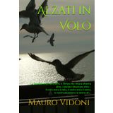 Alzati in Volo: Le Passioni diventano altro, il Tempo che rimane diventa altro, i desideri diventano altro... Il cielo resta il cielo, il vento resta il vento, le nostre ali restano le nostre ali...