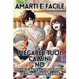 AMARTI È FACILE, PIEGARE I TUOI CALZINI NO! piccole battaglie di coppia e come viverle assieme: Un Regalo Essenziale per COPPIE INNAMORATE; Regalo per ... per San Valentino e ogni Evento Speciale!