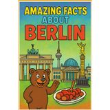 Amazing Facts About Berlin: 250 Fascinating Secrets, Hidden Stories & Surprising Trivia About Germany's Capital City: The Ultimate Fun Fact Guide to ... for Travelers, History Buffs & Trivia Lovers