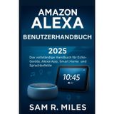 Amazon Alexa Benutzerhandbuch 2025: Das vollständige Handbuch für Echo-Geräte, Alexa- App, Smart Home und Sprachbefehle