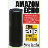 Amazon Echo: 2016 - The Ultimate Guide to Learn Amazon Echo In No Time (Amazon Echo, Alexa Skills Kit, smart devices, digital services, digital media,) (Amazon Prime, internet device, guide, Band 7)