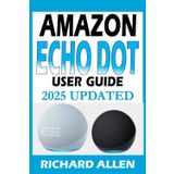 AMAZON ECHO DOT (Newest Model) User Guide: The Complete Beginner to Expert Manual for Setting Up, Using, and Getting the Most Out of Your Smart Speaker