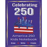 America 250 Kids Notebook: Draw, Write & Create | Lined & Dot Grid Journal for Kids | Patriotic Activity Notebook for Ages 6–12: Fun Red, White & Blue Writing & Drawing Book for Creativity, Travel
