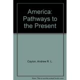 America: Pathways to the Present [Hardcover] Cayton, Andrew R. L.; Perry, Elisabeth Israels; Reed, Linda and Winkler, Allan M.