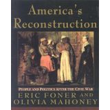 America's Reconstruction: People and Politics After the Civil War Foner, Eric and Mahoney, Olivia